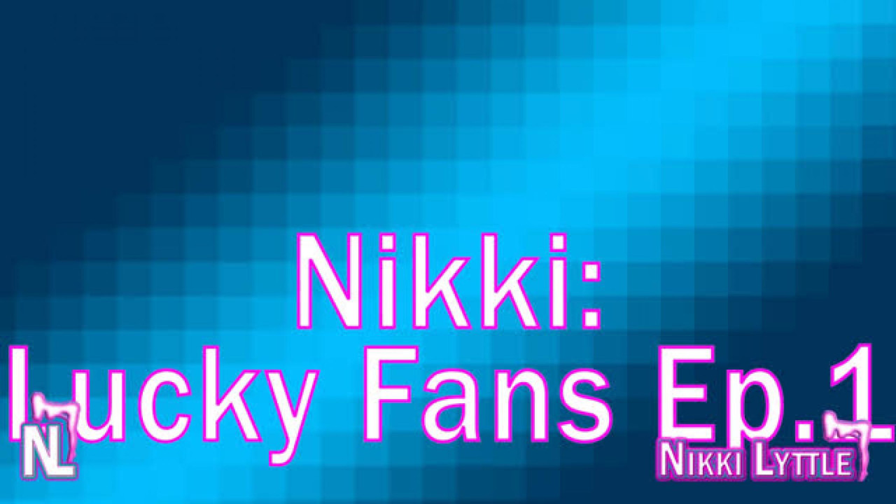 NikkiLyttle - Lucky Fans Ep1